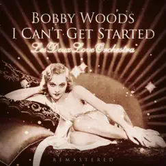 I Can't Get Started (Remastered) - Single by Bobby Woods & Les Deux Love Orchestra album reviews, ratings, credits