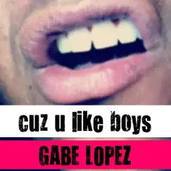 Cuz U Like Boys - Single by Gabe Lopez album reviews, ratings, credits