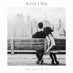 This Could Be It? - Single by Wish I Was & Cameron Walker album reviews, ratings, credits