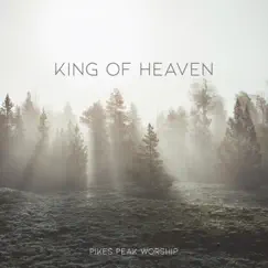 King of Heaven by Pikes Peak Worship album reviews, ratings, credits