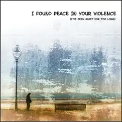 I Found Peace In Your Violence (I've Been Quiet for Too Long) [Extended Version] Song Lyrics