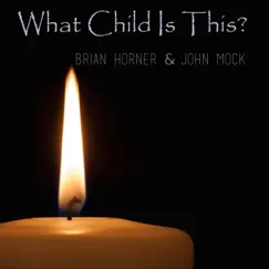 What Child Is This? - Single by Brian Horner & John Mock album reviews, ratings, credits