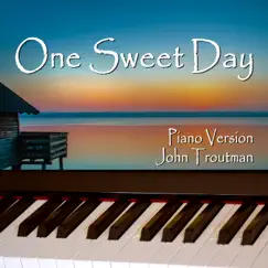One Sweet Day (Piano Version) - Single by John Troutman album reviews, ratings, credits