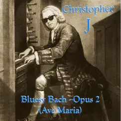 Bluesy Bach - Opus 2 (Ave Maria) - Single by Christopher J. album reviews, ratings, credits