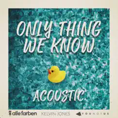 Only Thing We Know (Acoustic) - Single by Alle Farben, YouNotUs & Kelvin Jones album reviews, ratings, credits