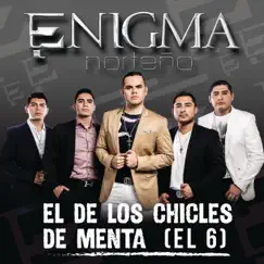 El De Los Chicles De Menta (El 6) - Single by Enigma Norteño album reviews, ratings, credits