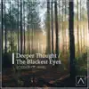 Deeper Thought / The Blackest Eyes - Single album lyrics, reviews, download
