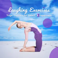 Laughing Exercises: Yoga Classes for Health & Happiness - Enjoy Peaceful Music for Wellness, Meditation, Practice, Inspire Daily Routine by Various Artists album reviews, ratings, credits
