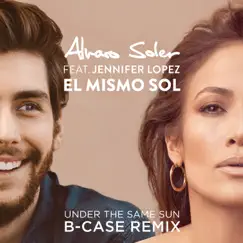El Mismo Sol (Under the Same Sun) [B-Case Remix] [feat. Jennifer Lopez] - Single by Alvaro Soler album reviews, ratings, credits