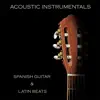 Acoustic Instrumentals Spanish Guitar & Latin Beats album lyrics, reviews, download