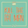 Kill the Fat Man - Single album lyrics, reviews, download