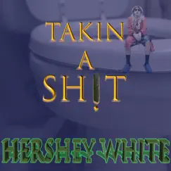 Takin' a Sh!t - Single by Hershey White album reviews, ratings, credits