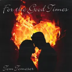For the Good Times - Single by Tom Tomoser album reviews, ratings, credits