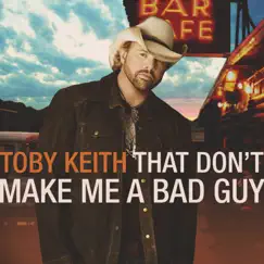That Don't Make Me a Bad Guy by Toby Keith album reviews, ratings, credits