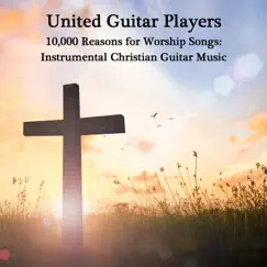 10,000 Reasons for Worship Songs: Instrumental Christian Guitar Music by United Guitar Players album reviews, ratings, credits
