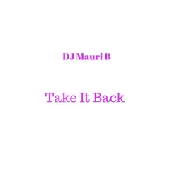 Take It Back - Single by DJ Mauri B album reviews, ratings, credits