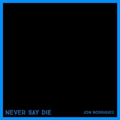 Never Say Die - Single by Jon Rodriguez album reviews, ratings, credits