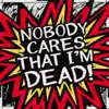 Nobody Cares That I'm Dead - Single album lyrics, reviews, download