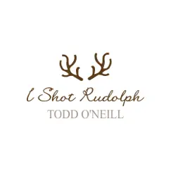 I Shot Rudolph - Single by Todd O'Neill album reviews, ratings, credits