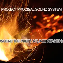 Where the Party At (Jazz Version) - Single by PROJECT PRODIGAL SOUND SYSTEM album reviews, ratings, credits