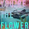 You're the Flower - Single album lyrics, reviews, download