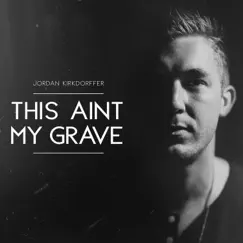 This Ain't My Grave - Single by Jordan Kirkdorffer album reviews, ratings, credits