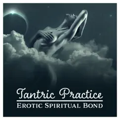 Tantric Practice: Erotic Spiritual Bond – Sexual Energy, Yoga for Lovers, Ecstasy & Intimacy, Kundalini Massage, Deep Connection by Various Artists album reviews, ratings, credits