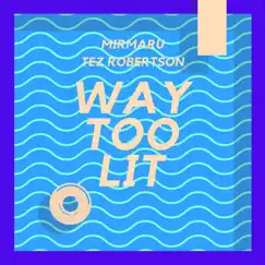 Way Too Lit (feat. Tez Robertson) Song Lyrics