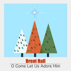 O Come Let Us Adore Him (Live) - Single by Brent Hall album reviews, ratings, credits