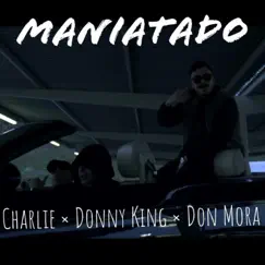 Maniatado - Single by Don Mora, Donny King & Charlie album reviews, ratings, credits