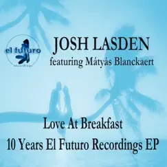 Love at Breakfast - 10 Years El Futuro Recordings (feat. Mátyás Blanckaert) - EP by Josh Lasden album reviews, ratings, credits