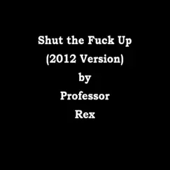 Shut the F**k Up (2012 Version) - Single by Professor Rex album reviews, ratings, credits
