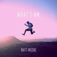 What I Am - Single by Natt Moore album reviews, ratings, credits