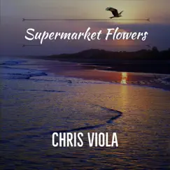 Supermarket Flowers - Single by Chris Viola album reviews, ratings, credits