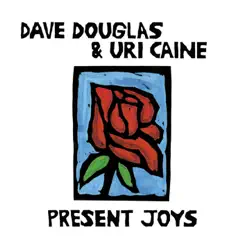 Present Joys by Dave Douglas & Uri Caine album reviews, ratings, credits