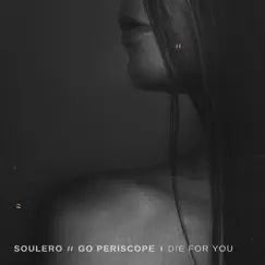 Die for You - Single by Soulero & Go Periscope album reviews, ratings, credits