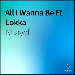 All I Wanna Be (feat. Lokka) - Single by Khayeh album reviews, ratings, credits