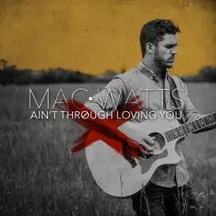 Ain't Through Loving You - Single by Mac Watts album reviews, ratings, credits