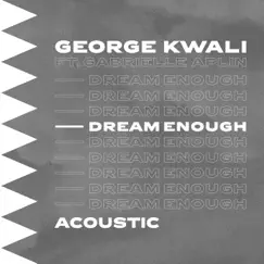 Dream Enough (feat. Gabrielle Aplin) [Acoustic] - Single by George Kwali album reviews, ratings, credits