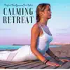 Calming Retreat: Perfect Background for Relax, Body Detox, Comfort Zone, Positive Thinking, Soothing Music album lyrics, reviews, download
