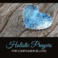 Holistic Prayers for Compassion & Love – Daily Reflections, Calm the Spirit, Healing Music Therapy, Soothe the Soul by Quiet Music Oasis album reviews, ratings, credits