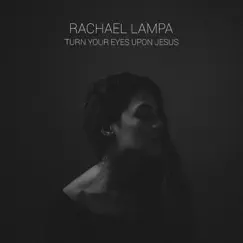 Turn Your Eyes Upon Jesus - Single by Rachael Lampa album reviews, ratings, credits