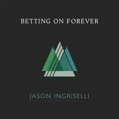 Betting on Forever - Single by Jason Ingriselli album reviews, ratings, credits