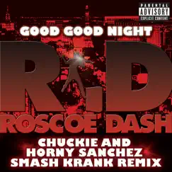 Good Good Night (Chuckie and Horny Sanchez Smash Krank Remix) - Single by Roscoe Dash album reviews, ratings, credits