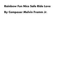 Rainbow Fun Nice Safe Ride Love - Single by Melvin Fromm Jr album reviews, ratings, credits