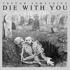 Die With You by Trevor Something album reviews, ratings, credits