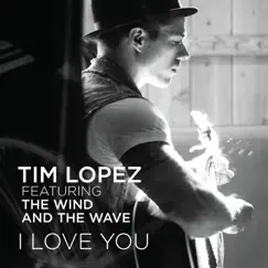 I Love You (feat. The Wind and the Wave) - Single by Tim Lopez album reviews, ratings, credits