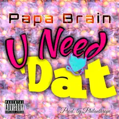 U Need Dat - Single by Papa Brain album reviews, ratings, credits