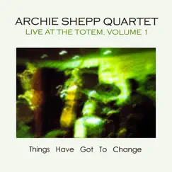Things Have Got to Change: Live at the Totem, Vol. 1 (feat. Bob Cunningham, Cheikh Tidiane Fall, Clifford Jarvis & Siegfried Kessler) by Archie Shepp Quartet album reviews, ratings, credits
