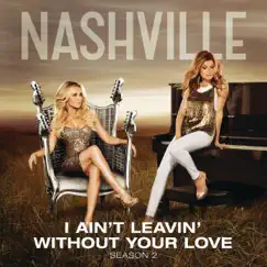 I Ain't Leavin' Without Your Love (Acoustic Version) [feat. Sam Palladio, Chaley Rose & Jonathan Jackson] - Single by Nashville Cast album reviews, ratings, credits